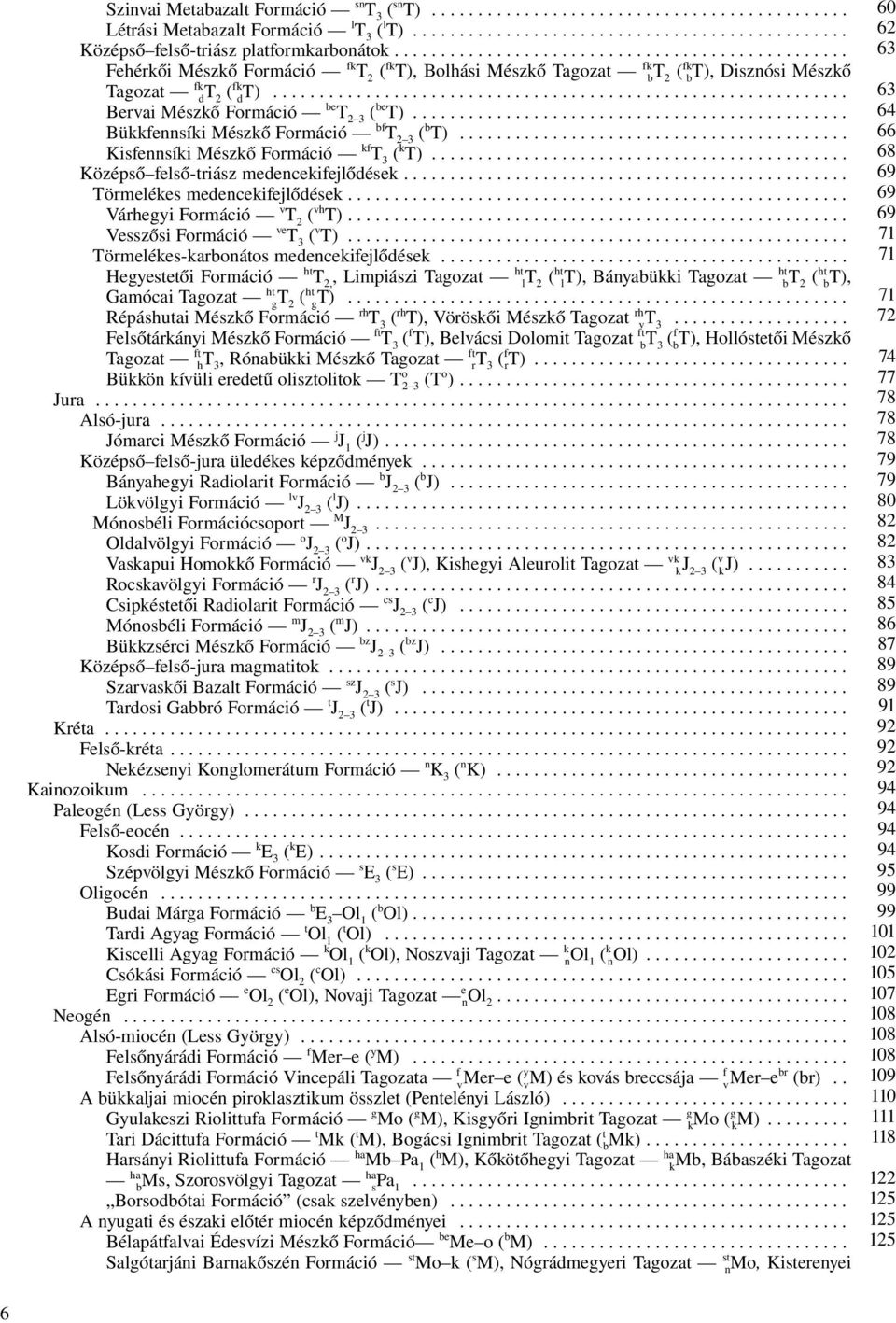 ............................................................. d Bervai Mészkő Formáció be T 2 3 ( be T)............................................... Bükkfennsíki Mészkő Formáció bf T 2 3 ( b T).