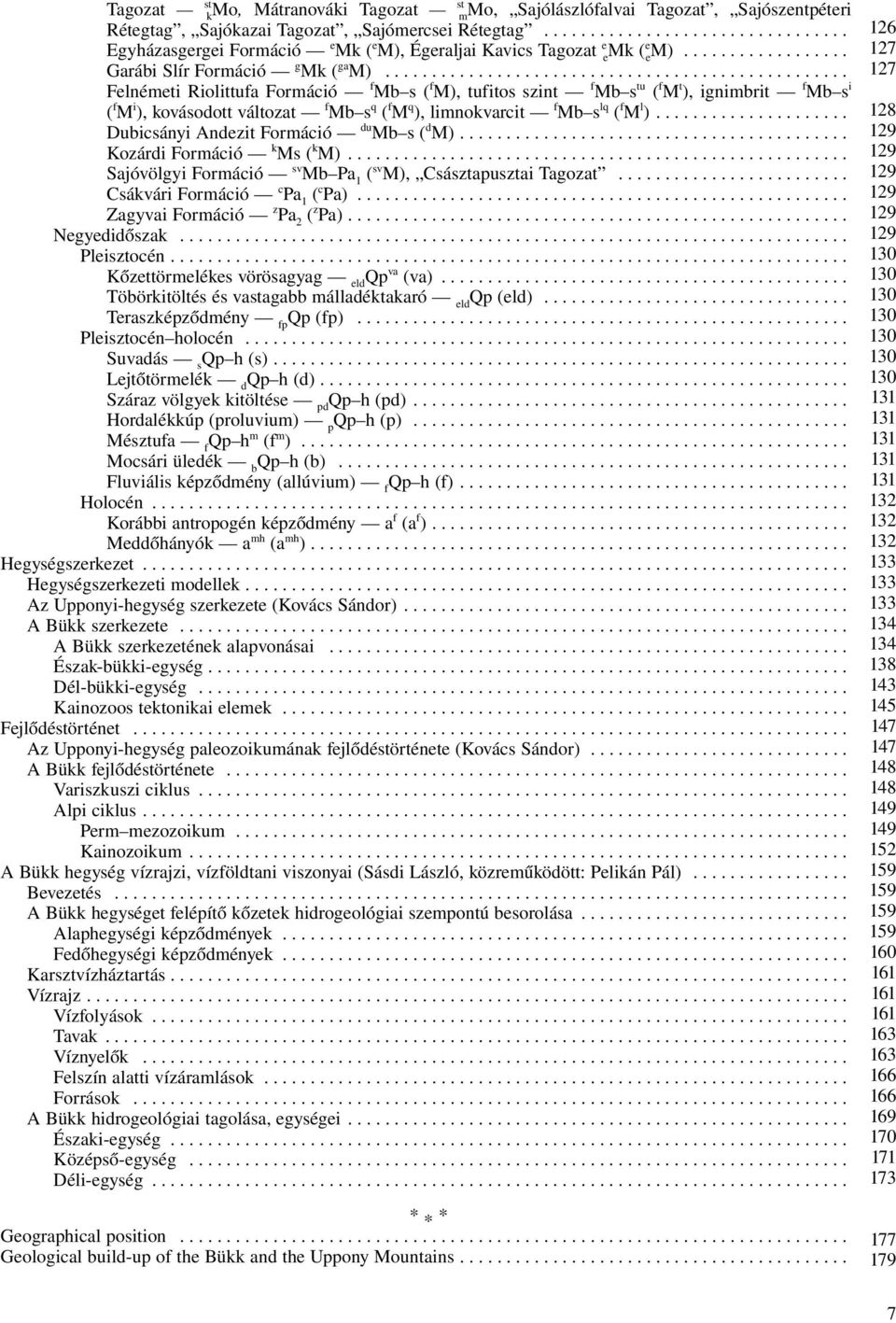 ................................................. Felnémeti Riolittufa Formáció f Mb s ( f M), tufitos szint f Mb s tu ( f M t ), ignimbrit f Mb s i ( f M i ), kovásodott változat f Mb s q ( f M q ), limnokvarcit f Mb s lq ( f M l ).