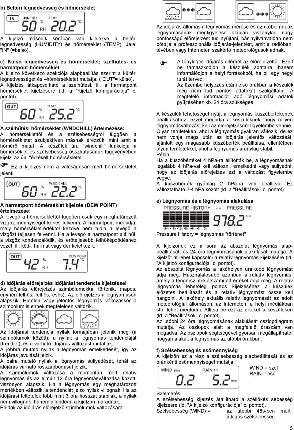 A kijelzés átkapcsolható a szélhűtési, ill. a harmatpont hőmérséklet kijelzésére (ld. a "Kijelző konfigurációja" c. pontot).