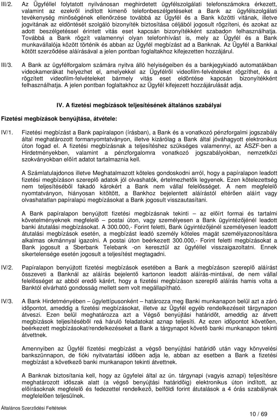 minőségének ellenőrzése továbbá az Ügyfél és a Bank közötti vitának, illetve jogvitának az eldöntését szolgáló bizonyíték biztosítása céljából jogosult rögzíteni, és azokat az adott beszélgetéssel