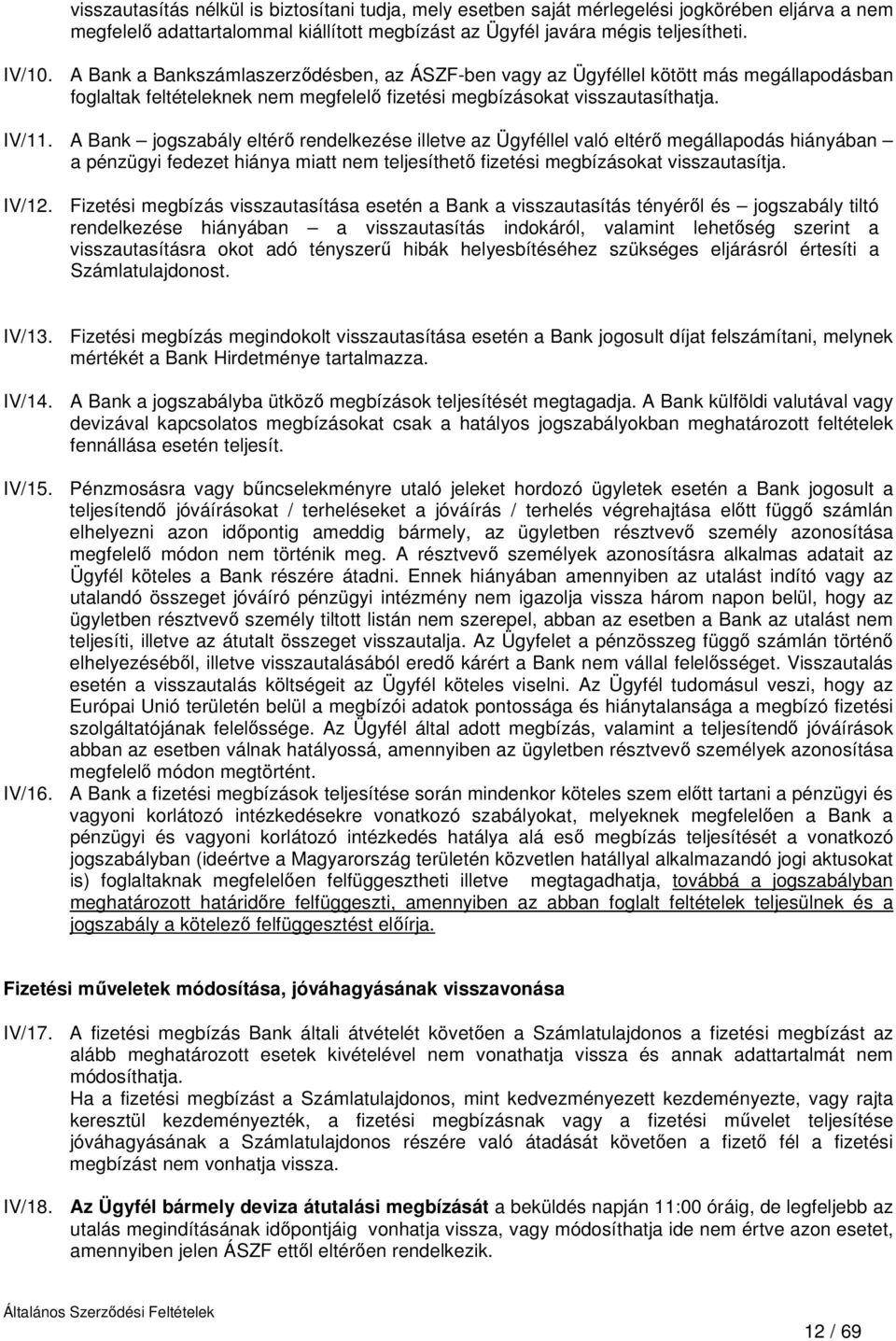 A Bank jogszabály eltérő rendelkezése illetve az Ügyféllel való eltérő megállapodás hiányában a pénzügyi fedezet hiánya miatt nem teljesíthető fizetési megbízásokat visszautasítja. IV/12.