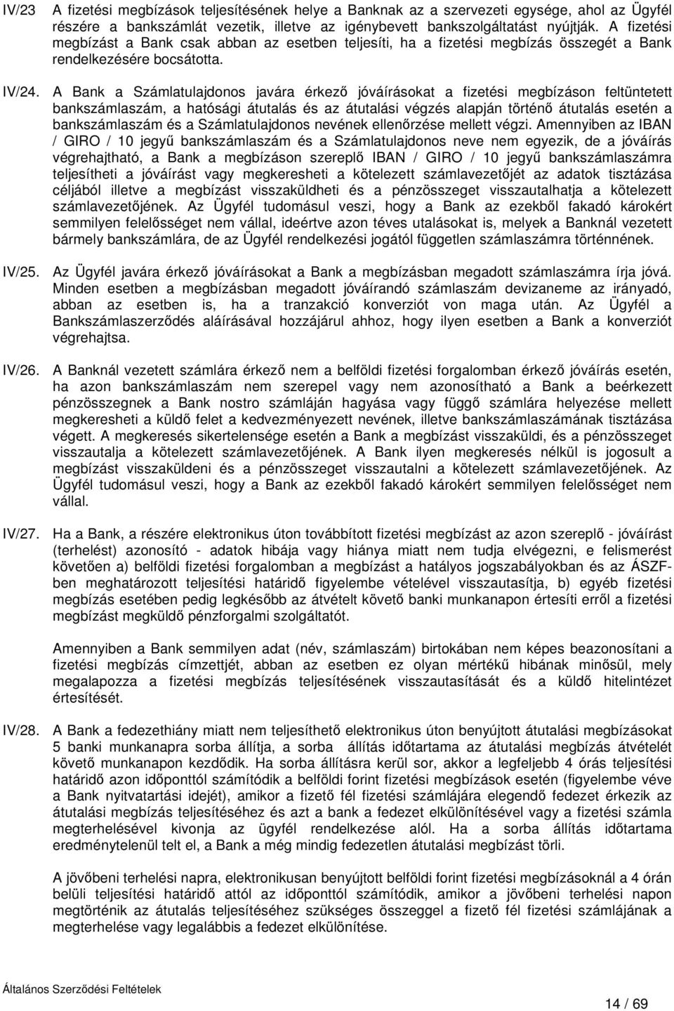 A Bank a Számlatulajdonos javára érkező jóváírásokat a fizetési megbízáson feltüntetett bankszámlaszám, a hatósági átutalás és az átutalási végzés alapján történő átutalás esetén a bankszámlaszám és