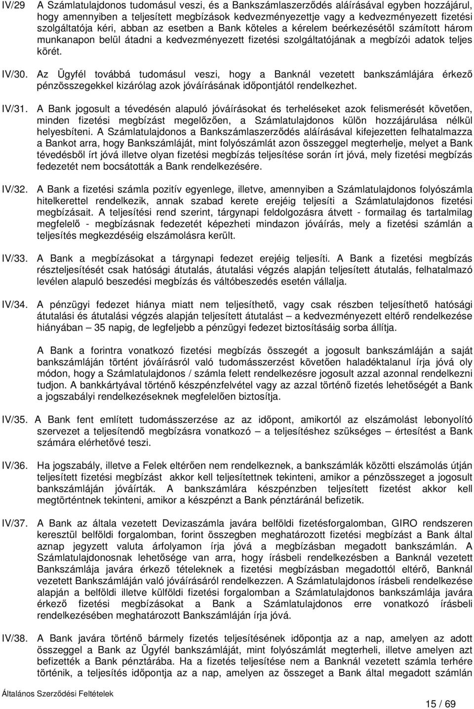 Az Ügyfél továbbá tudomásul veszi, hogy a Banknál vezetett bankszámlájára érkező pénzösszegekkel kizárólag azok jóváírásának időpontjától rendelkezhet. IV/31.