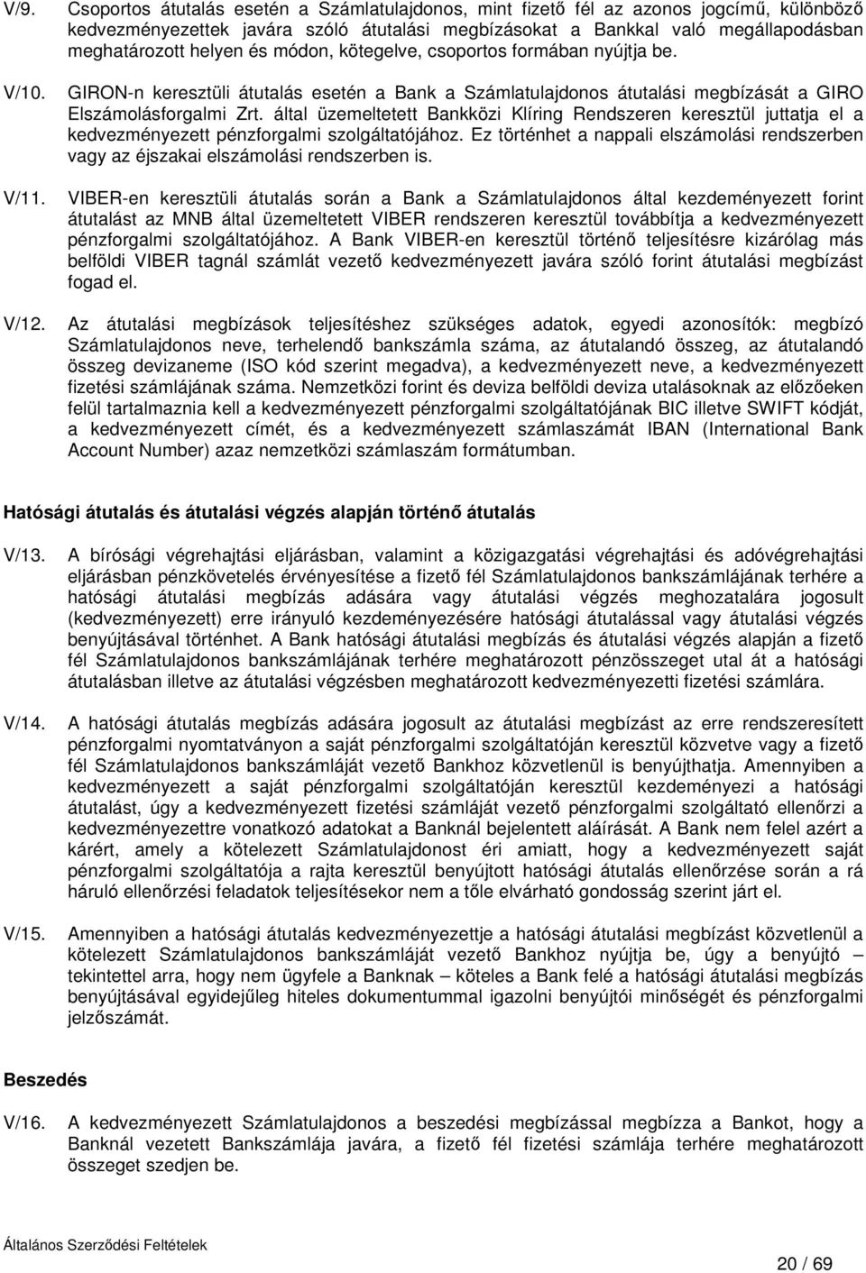 módon, kötegelve, csoportos formában nyújtja be. GIRON-n keresztüli átutalás esetén a Bank a Számlatulajdonos átutalási megbízását a GIRO Elszámolásforgalmi Zrt.