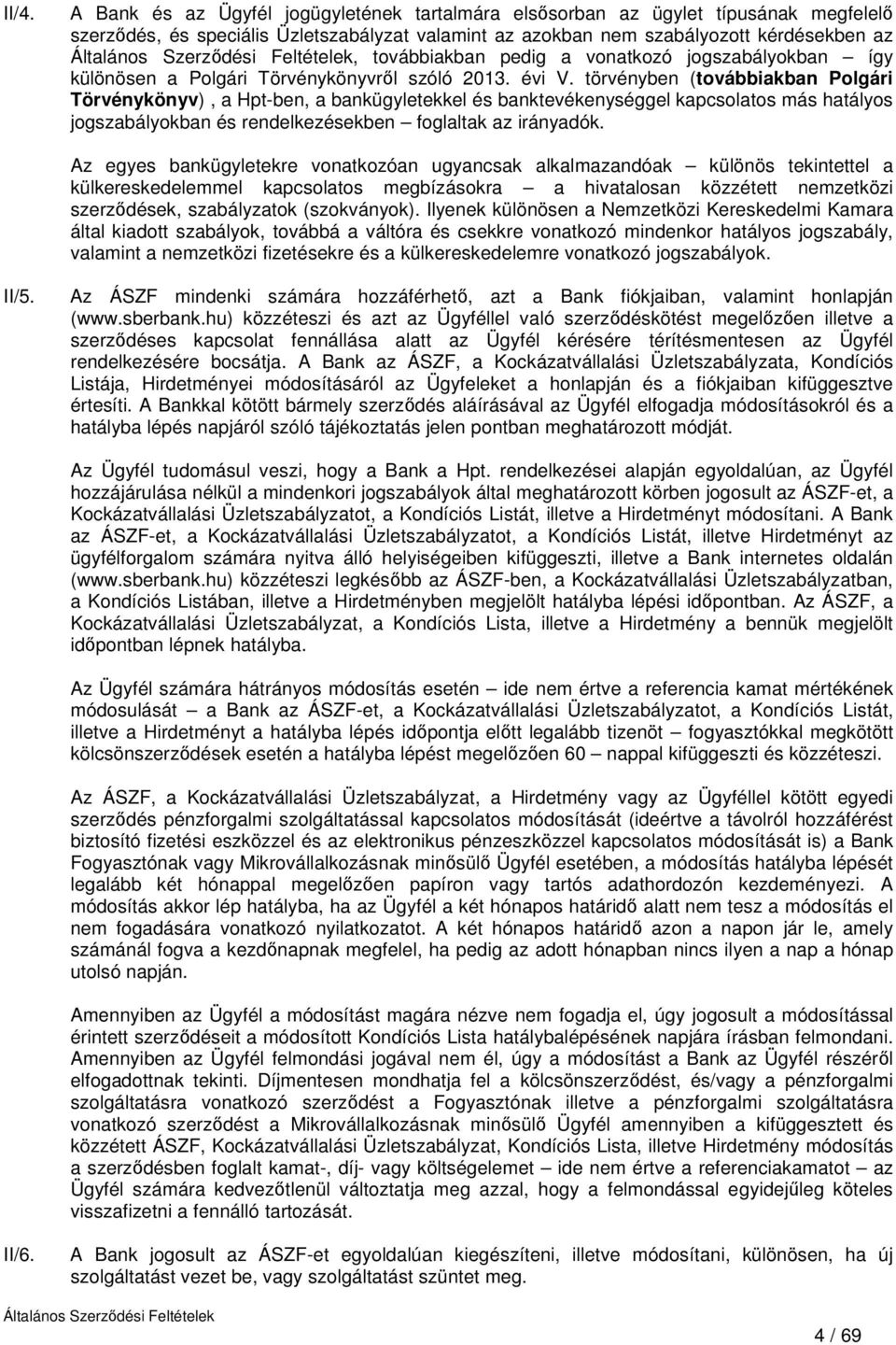 törvényben (továbbiakban Polgári Törvénykönyv), a Hpt-ben, a bankügyletekkel és banktevékenységgel kapcsolatos más hatályos jogszabályokban és rendelkezésekben foglaltak az irányadók.