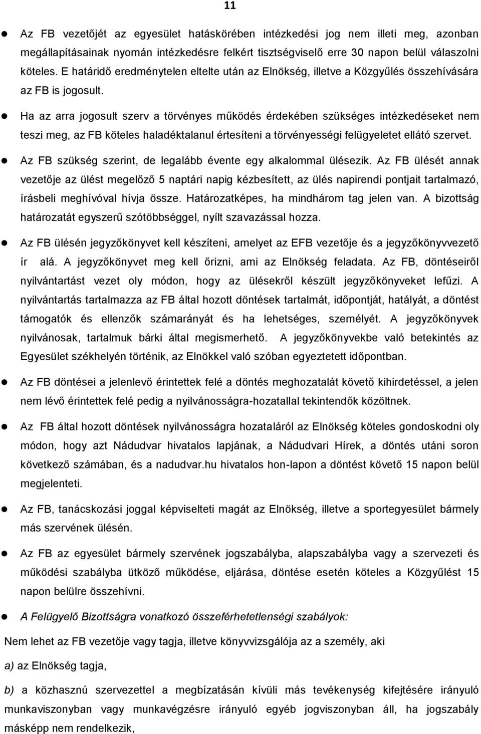 Ha az arra jogosult szerv a törvényes működés érdekében szükséges intézkedéseket nem teszi meg, az FB köteles haladéktalanul értesíteni a törvényességi felügyeletet ellátó szervet.