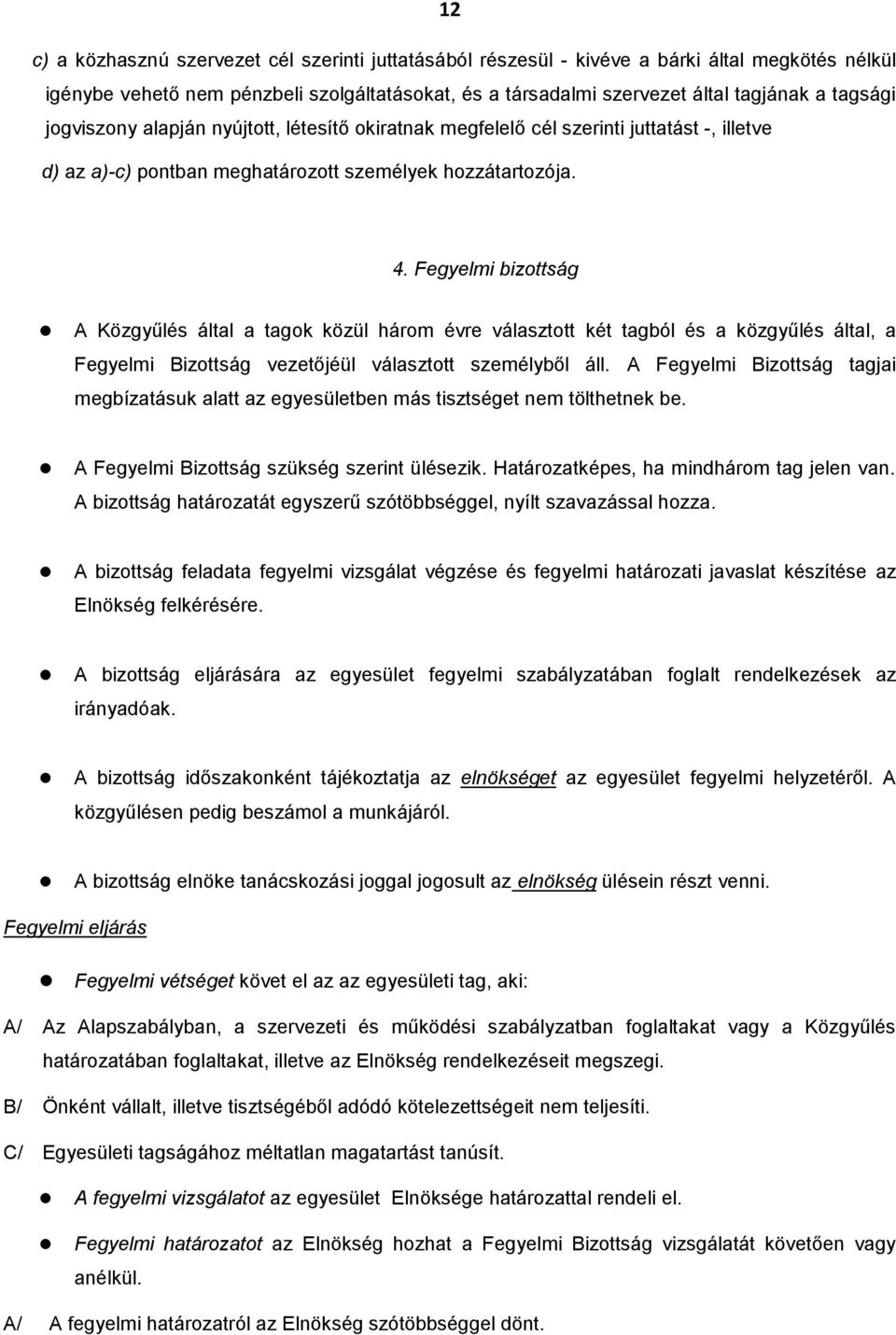 Fegyelmi bizottság A Közgyűlés által a tagok közül három évre választott két tagból és a közgyűlés által, a Fegyelmi Bizottság vezetőjéül választott személyből áll.