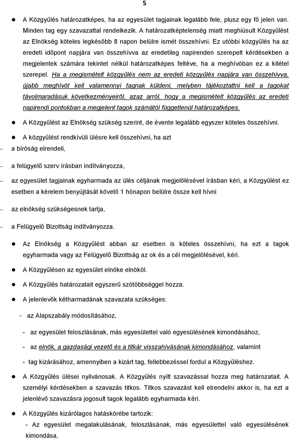 Ez utóbbi közgyűlés ha az eredeti időpont napjára van összehívva az eredetileg napirenden szerepelt kérdésekben a megjelentek számára tekintet nélkül határozatképes feltéve, ha a meghívóban ez a