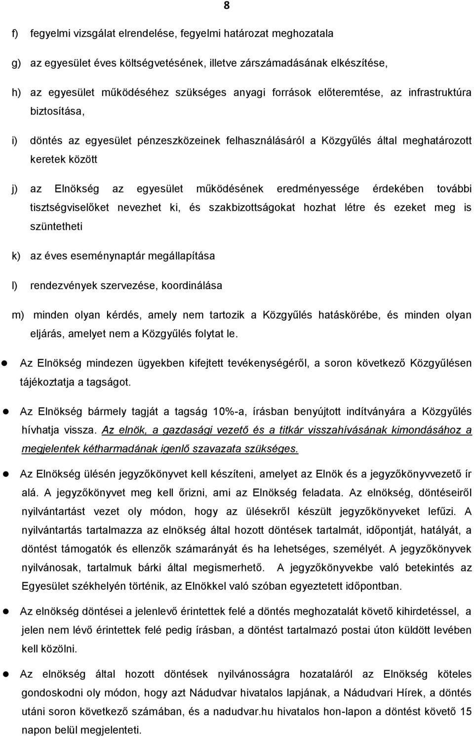 eredményessége érdekében további tisztségviselőket nevezhet ki, és szakbizottságokat hozhat létre és ezeket meg is szüntetheti k) az éves eseménynaptár megállapítása l) rendezvények szervezése,