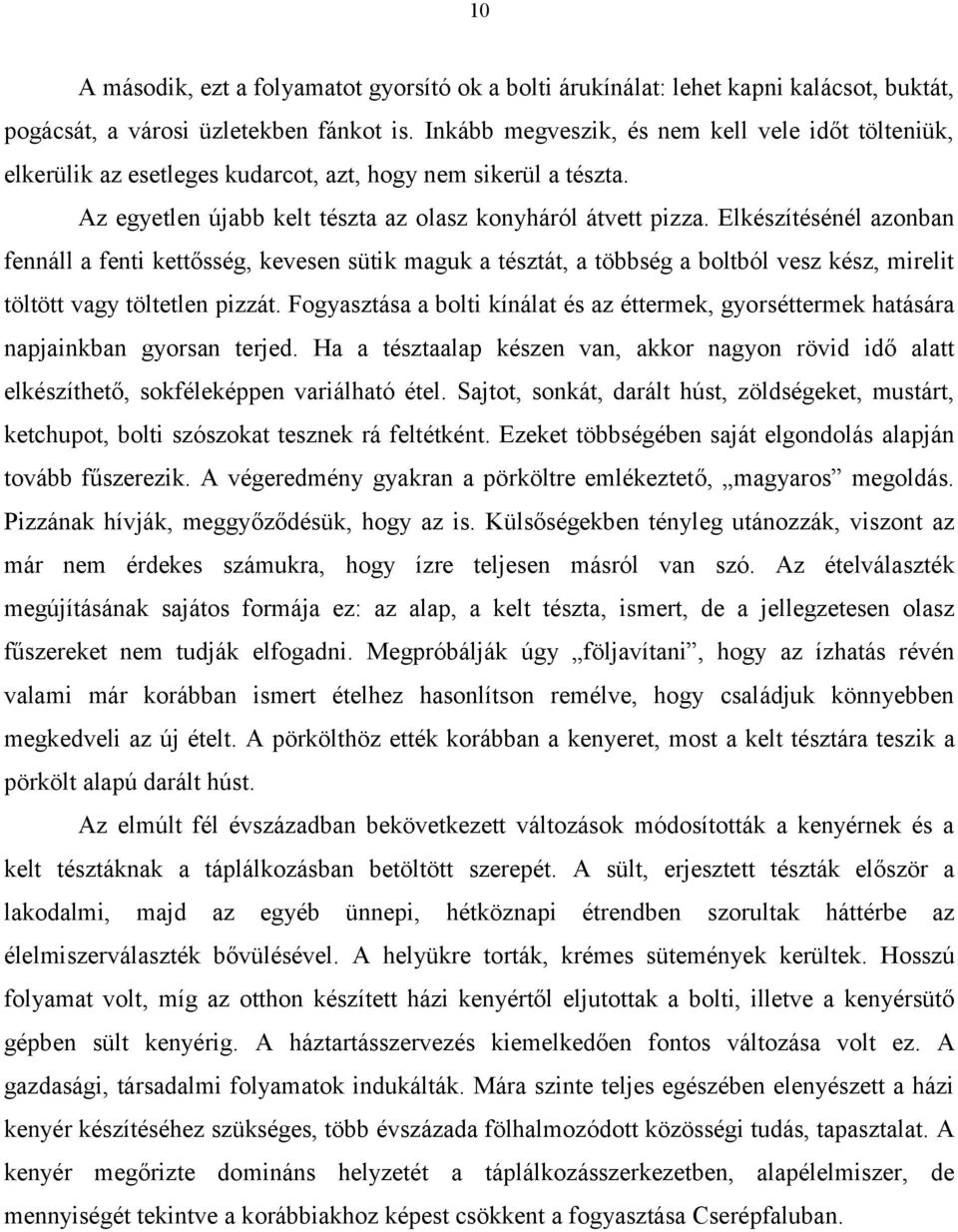 Elkészítésénél azonban fennáll a fenti kettősség, kevesen sütik maguk a tésztát, a többség a boltból vesz kész, mirelit töltött vagy töltetlen pizzát.