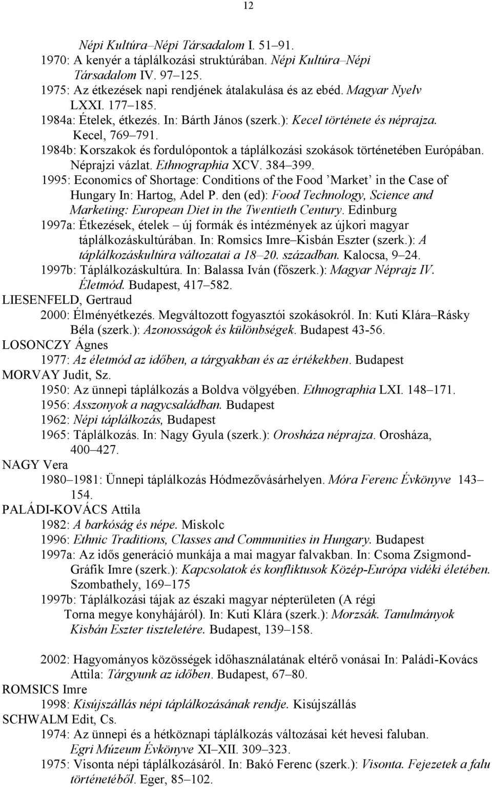 1984b: Korszakok és fordulópontok a táplálkozási szokások történetében Európában. Néprajzi vázlat. Ethnographia XCV. 384 399.