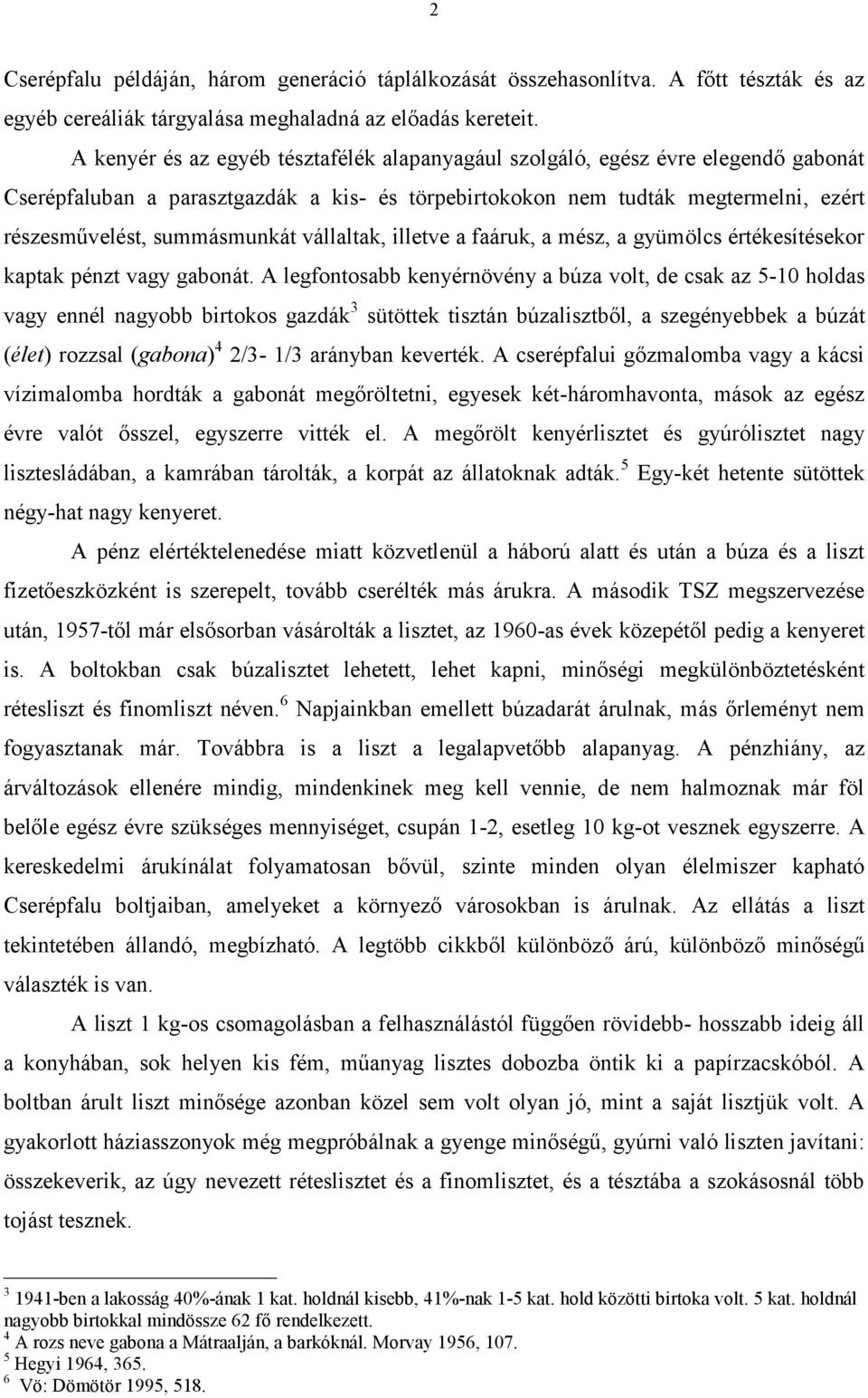 vállaltak, illetve a faáruk, a mész, a gyümölcs értékesítésekor kaptak pénzt vagy gabonát.