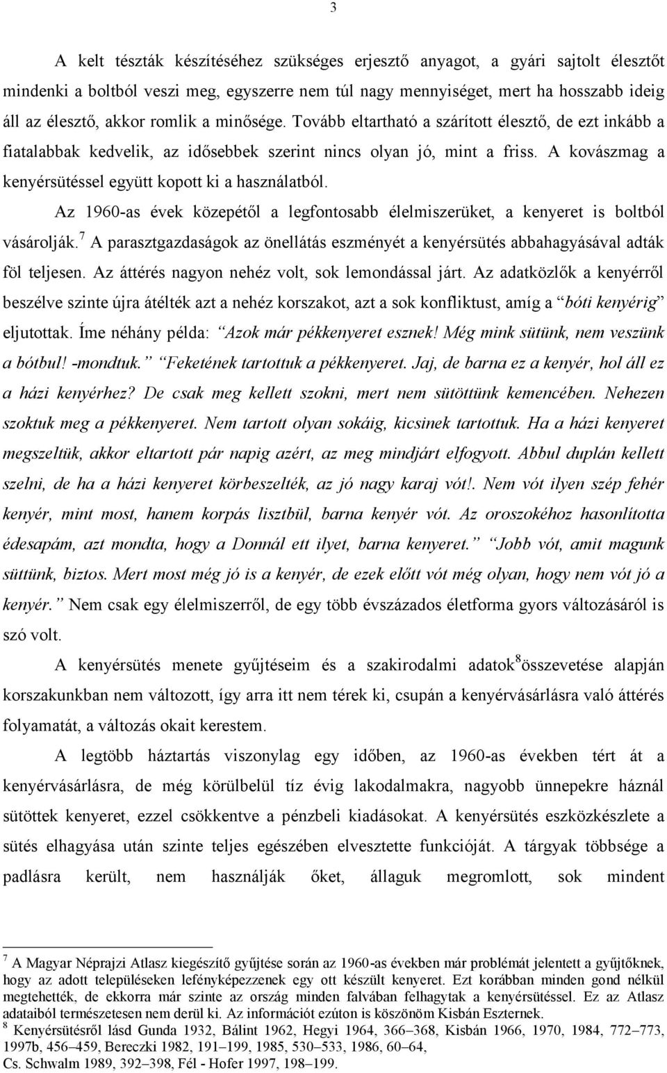 A kovászmag a kenyérsütéssel együtt kopott ki a használatból. Az 1960-as évek közepétől a legfontosabb élelmiszerüket, a kenyeret is boltból vásárolják.