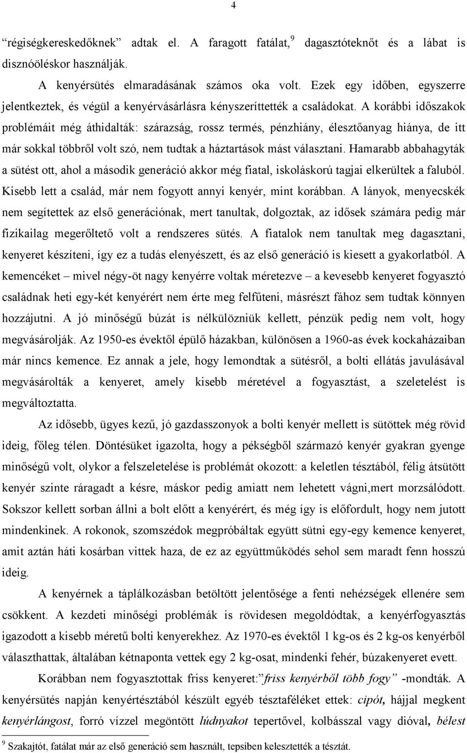 A korábbi időszakok problémáit még áthidalták: szárazság, rossz termés, pénzhiány, élesztőanyag hiánya, de itt már sokkal többről volt szó, nem tudtak a háztartások mást választani.