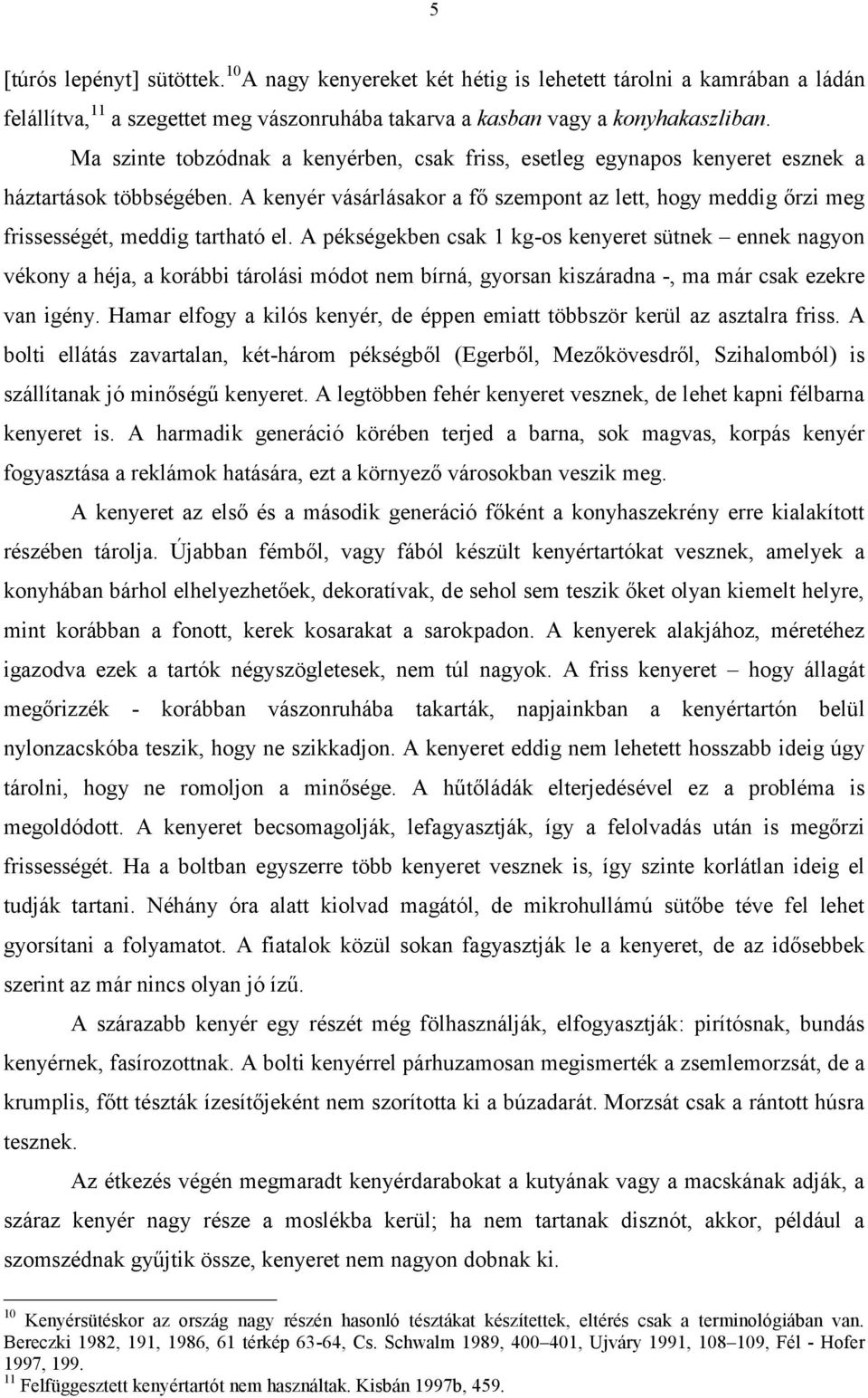 A kenyér vásárlásakor a fő szempont az lett, hogy meddig őrzi meg frissességét, meddig tartható el.