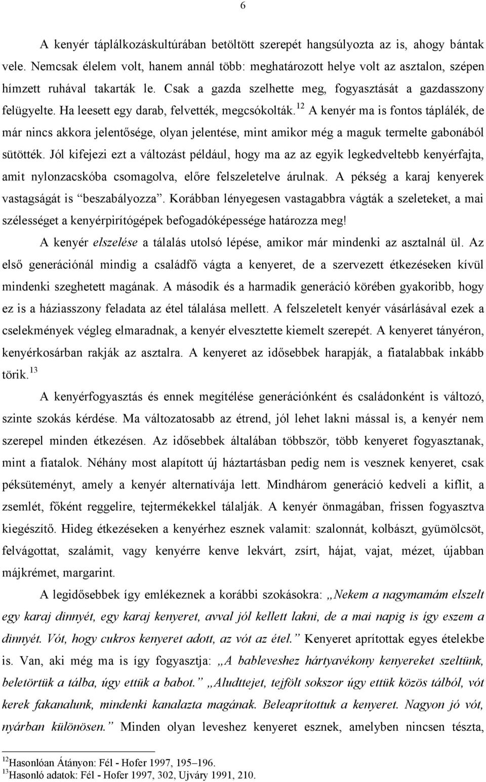 Ha leesett egy darab, felvették, megcsókolták. 12 A kenyér ma is fontos táplálék, de már nincs akkora jelentősége, olyan jelentése, mint amikor még a maguk termelte gabonából sütötték.