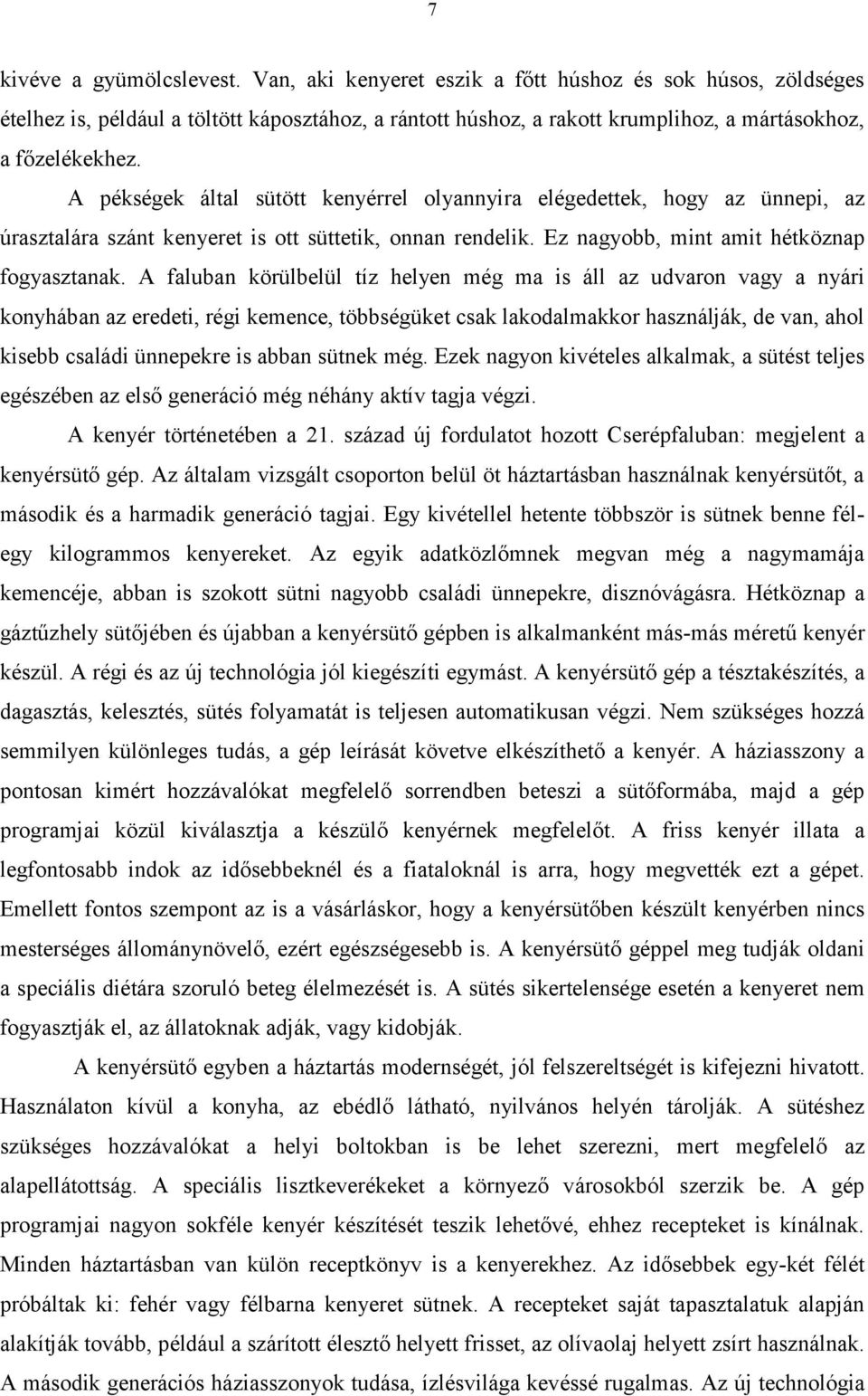 A pékségek által sütött kenyérrel olyannyira elégedettek, hogy az ünnepi, az úrasztalára szánt kenyeret is ott süttetik, onnan rendelik. Ez nagyobb, mint amit hétköznap fogyasztanak.