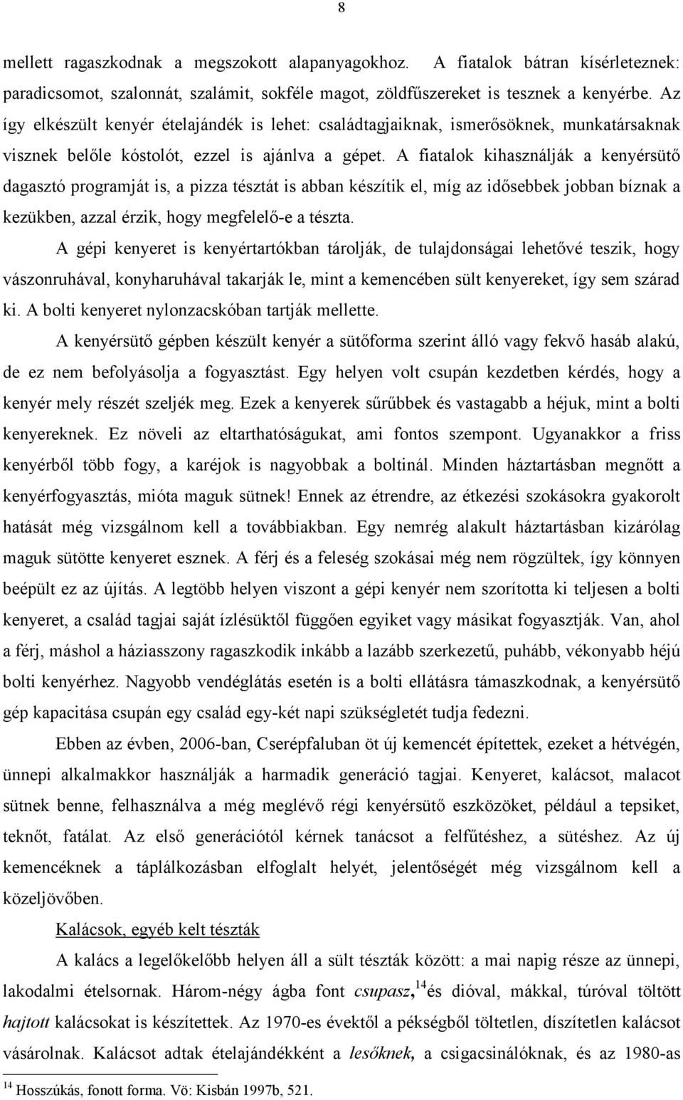 A fiatalok kihasználják a kenyérsütő dagasztó programját is, a pizza tésztát is abban készítik el, míg az idősebbek jobban bíznak a kezükben, azzal érzik, hogy megfelelő-e a tészta.