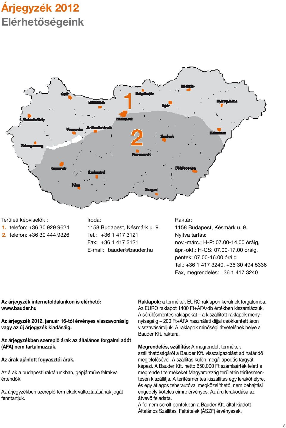 00-16.00 óráig Tel.: +36 1 417 3240, +36 30 494 5336 Fax, megrendelés: +36 1 417 3240 Az árjegyzék internetoldalunkon is elérhető: www.bauder.hu Az árjegyzék 2012.