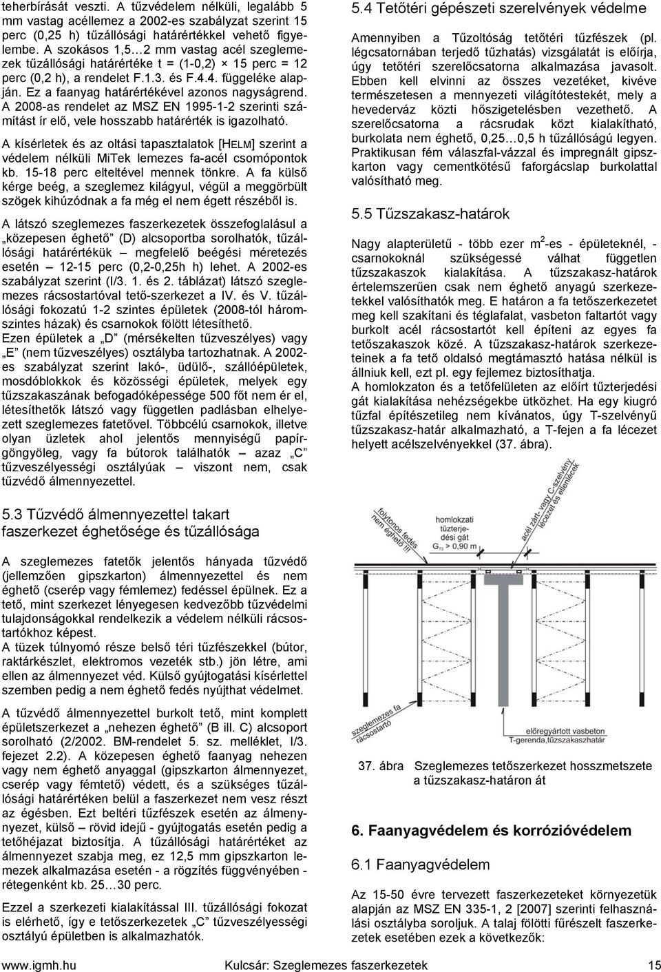 8-as renelet az SZ E 1995-1- szerinti számítást ír elő vele hosszabb határérté is igazolható. ísérlete és az oltási tapasztalato [HEL] szerint a véelem nélüli ite lemezes a-acél csomóponto b.