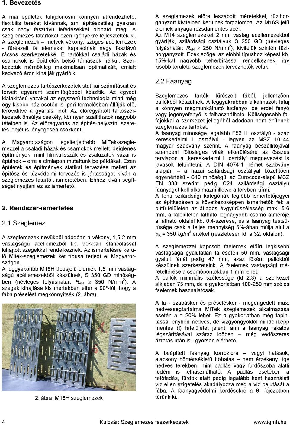 Szerezetü mérnöileg maximálisan optimalizált emiatt evező áron ínáljá gyártói. szeglemezes tartószerezete statiai számításait és terveit egyaránt számítógéppel észíti.