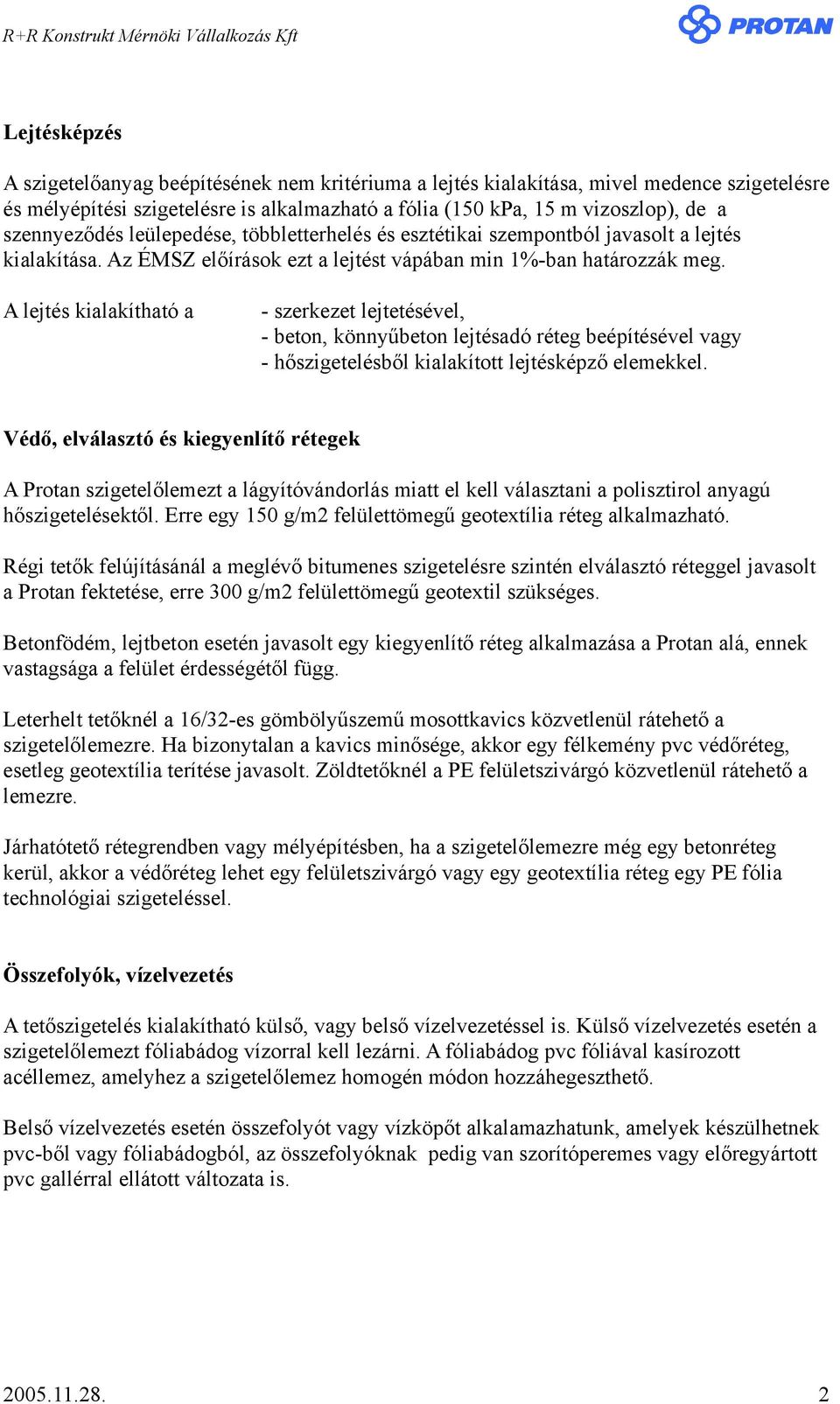 A lejtés kialakítható a - szerkezet lejtetésével, - beton, könnyűbeton lejtésadó réteg beépítésével vagy - hőszigetelésből kialakított lejtésképző elemekkel.