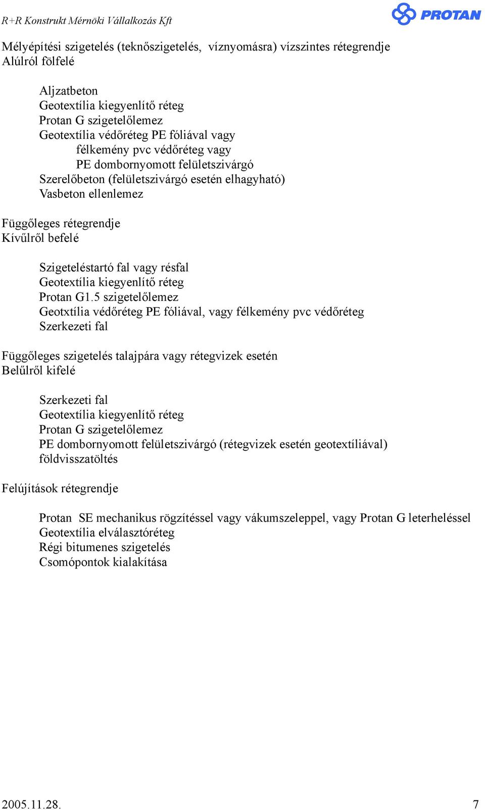 5 szigetelőlemez Geotxtília védőréteg PE fóliával, vagy félkemény pvc védőréteg Szerkezeti fal Függőleges szigetelés talajpára vagy rétegvizek esetén Belűlről kifelé Szerkezeti fal Protan G