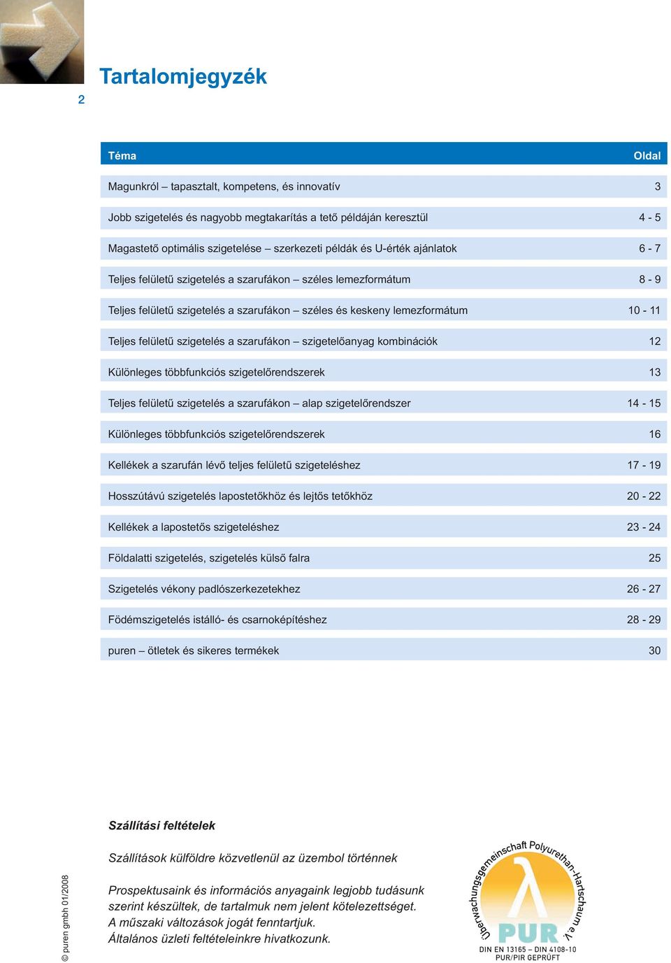 szarufákon szigetelőanyag kombinációk 12 Különleges többfunkciós szigetelőrendszerek 13 Teljes felületű szigetelés a szarufákon alap szigetelőrendszer 14-15 Különleges többfunkciós