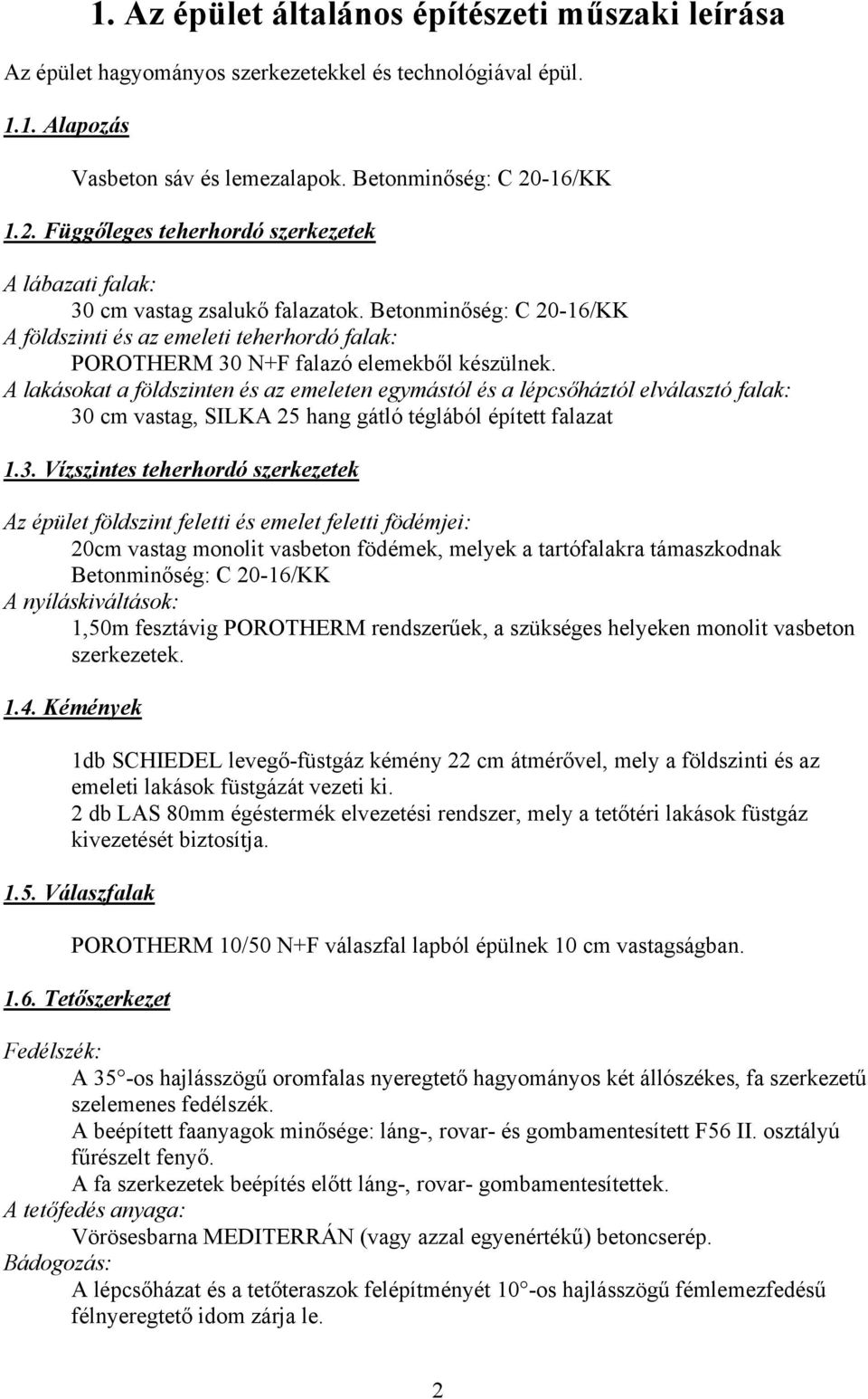 Betonminőség: C 20-16/KK A földszinti és az emeleti teherhordó falak: POROTHERM 30 N+F falazó elemekből készülnek.