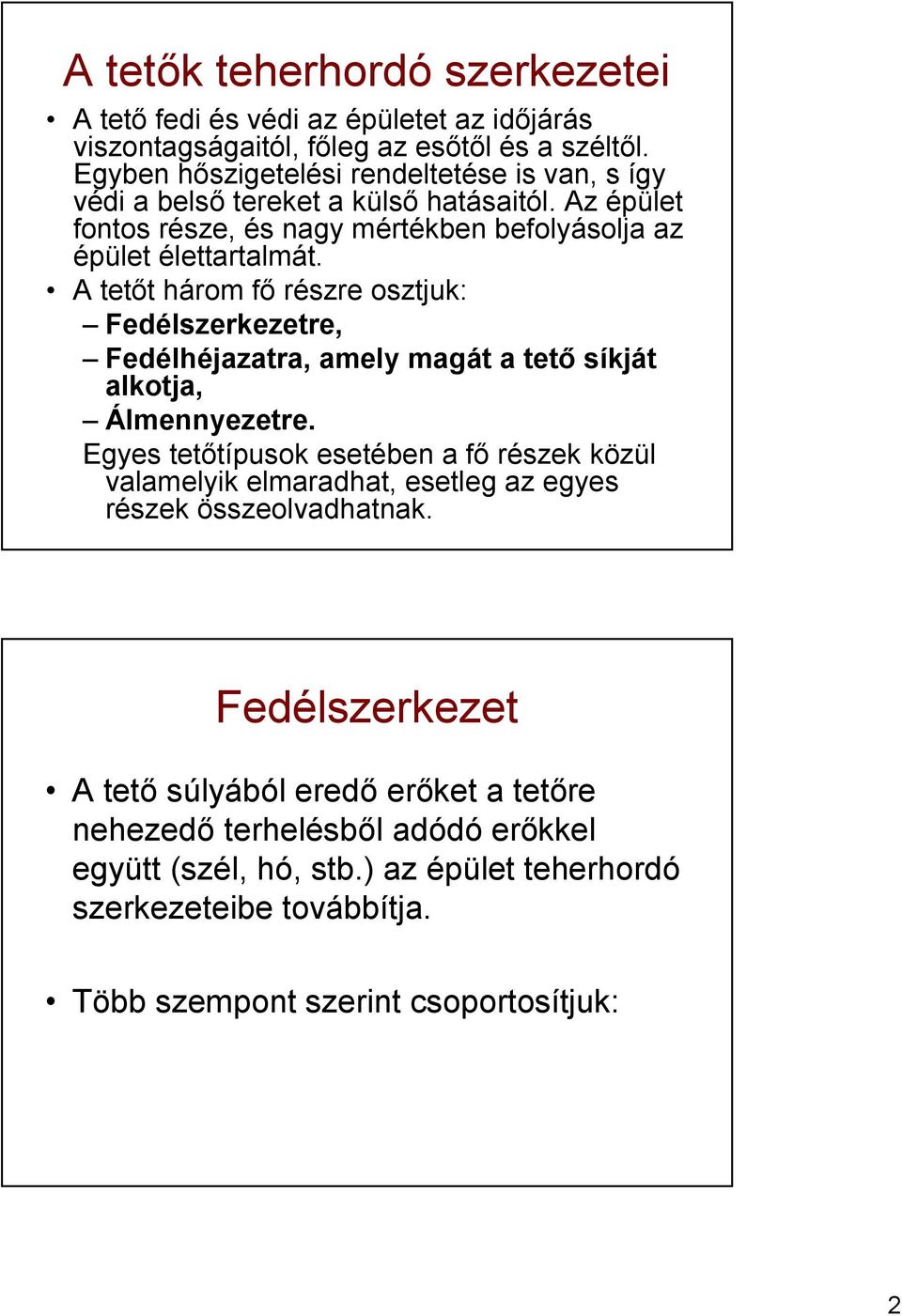 A tetőt három fő részre osztjuk: Fedélszerkezetre, Fedélhéjazatra, amely magát a tető síkját alkotja, Álmennyezetre.