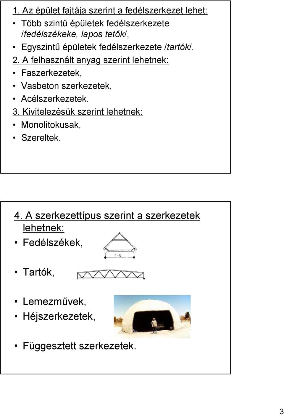 A felhasznált anyag szerint lehetnek: Faszerkezetek, Vasbeton szerkezetek, Acélszerkezetek. 3.