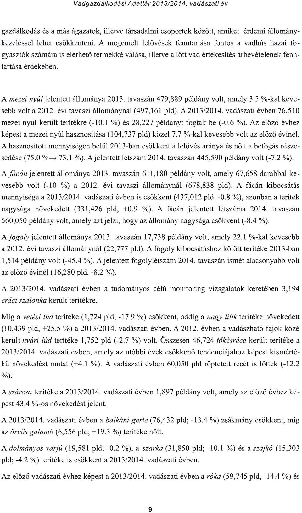 A mezei nyúl jelentett állománya 2013. tavaszán 479,889 példány volt, amely 3.5 %-kal kevesebb volt a 2012. évi tavaszi állománynál (497,161 pld). A 2013/2014.