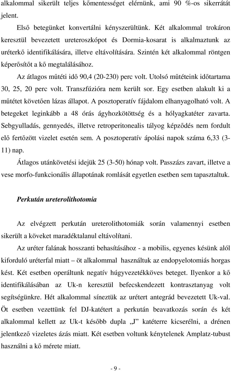 Szintén két alkalommal röntgen képerısítıt a kı megtalálásához. Az átlagos mőtéti idı 90,4 (20-230) perc volt. Utolsó mőtéteink idıtartama 30, 25, 20 perc volt. Transzfúzióra nem került sor.