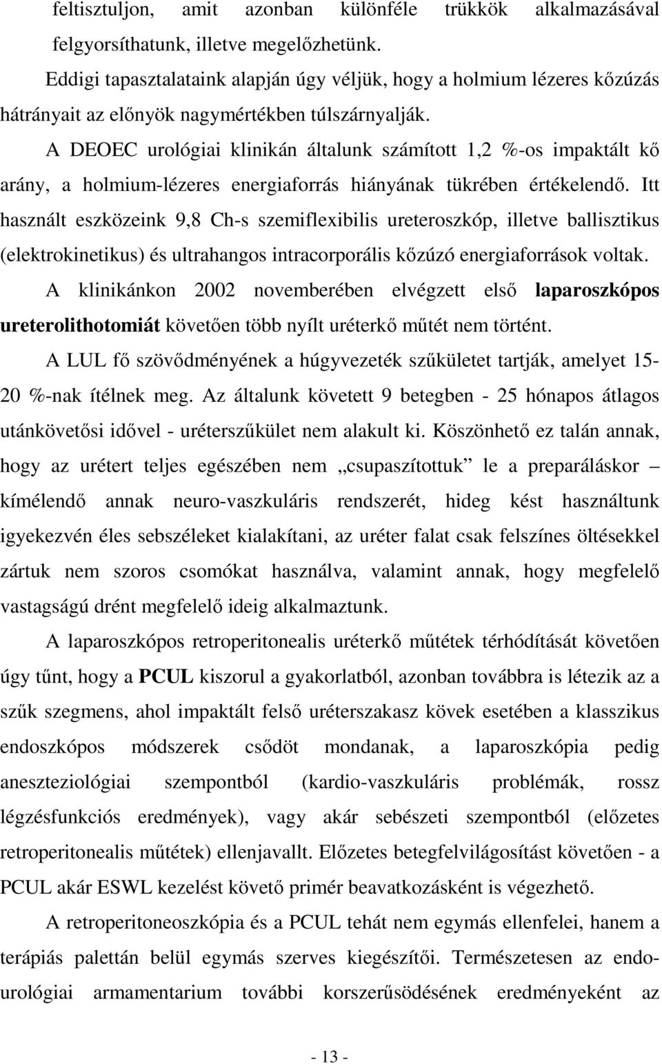 A DEOEC urológiai klinikán általunk számított 1,2 %-os impaktált kı arány, a holmium-lézeres energiaforrás hiányának tükrében értékelendı.