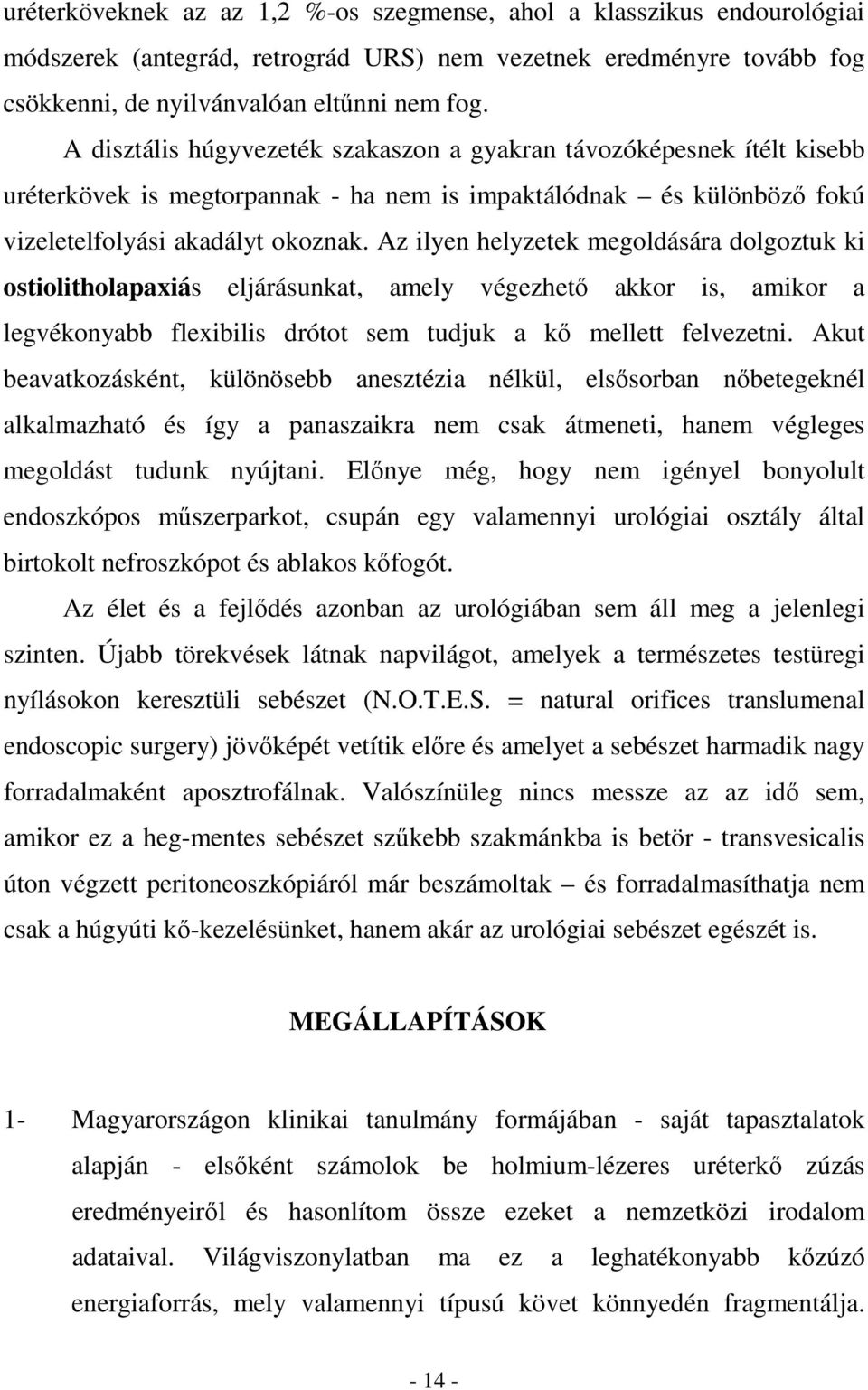 Az ilyen helyzetek megoldására dolgoztuk ki ostiolitholapaxiás eljárásunkat, amely végezhetı akkor is, amikor a legvékonyabb flexibilis drótot sem tudjuk a kı mellett felvezetni.