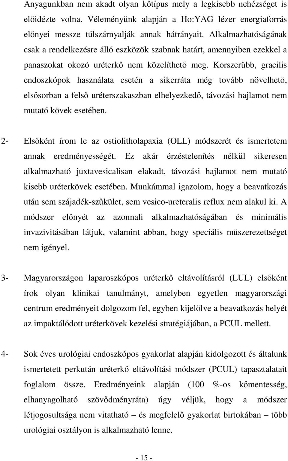 Korszerőbb, gracilis endoszkópok használata esetén a sikerráta még tovább növelhetı, elsısorban a felsı uréterszakaszban elhelyezkedı, távozási hajlamot nem mutató kövek esetében.