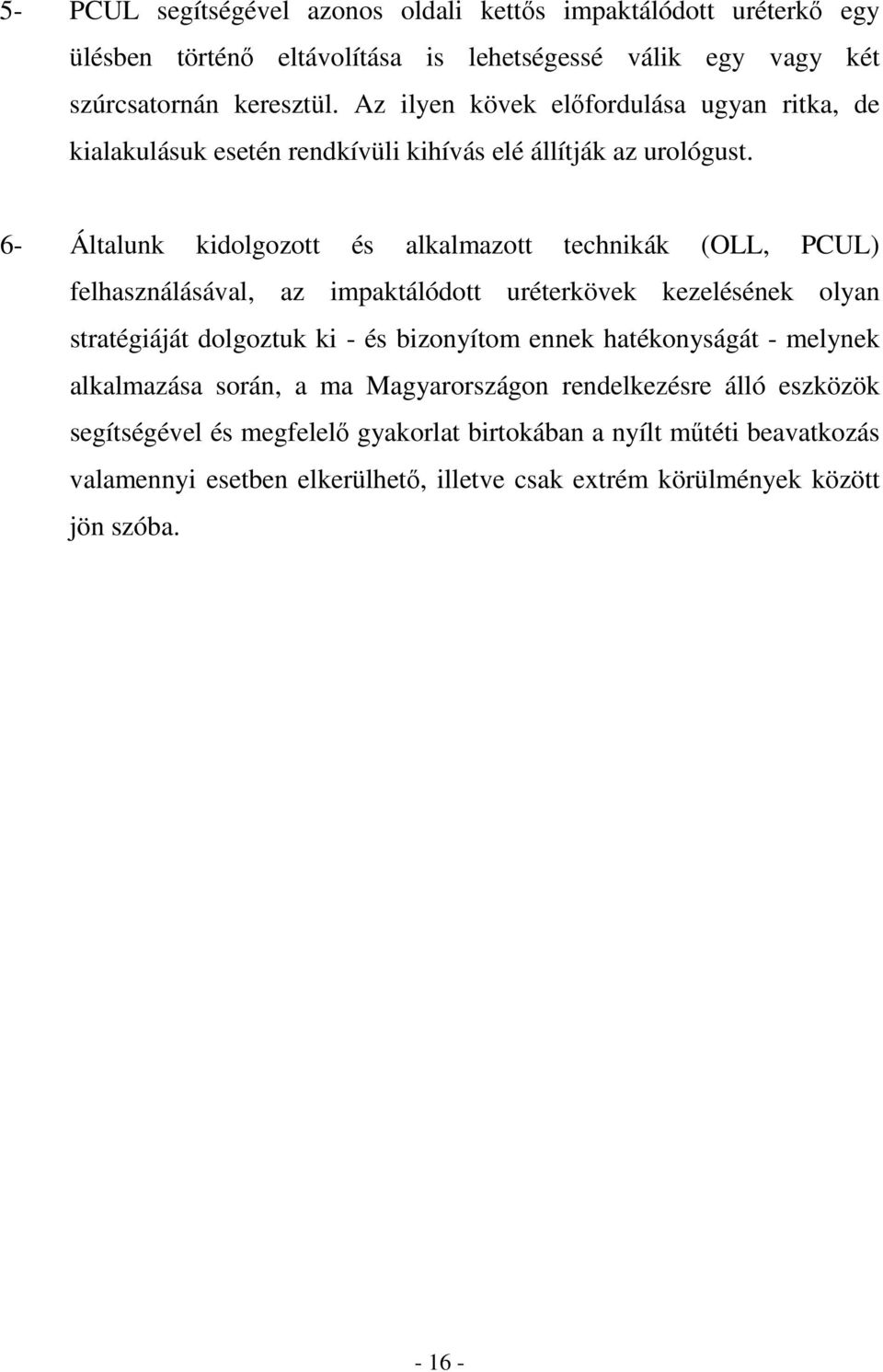 6- Általunk kidolgozott és alkalmazott technikák (OLL, PCUL) felhasználásával, az impaktálódott uréterkövek kezelésének olyan stratégiáját dolgoztuk ki - és bizonyítom ennek