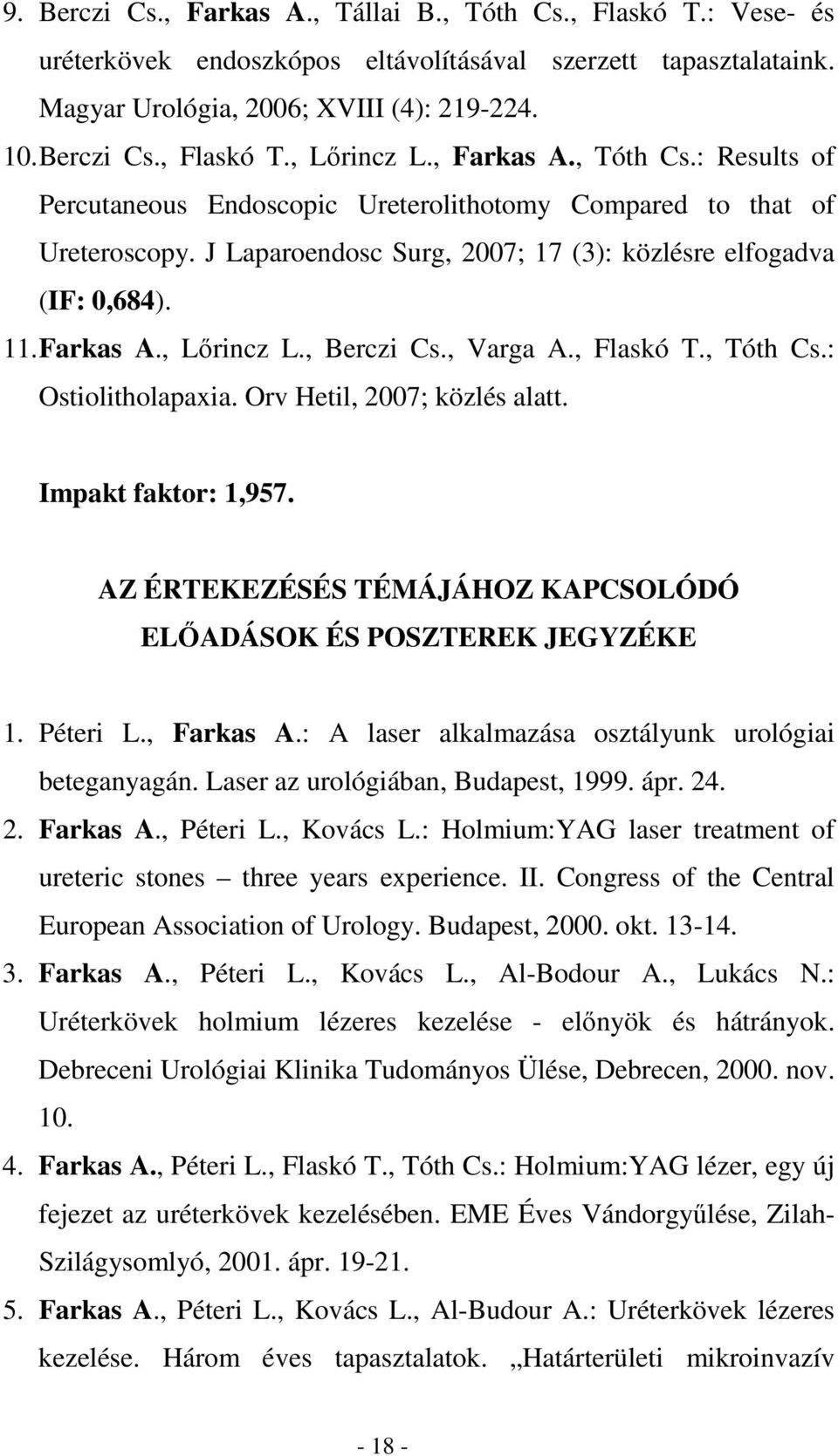 , Berczi Cs., Varga A., Flaskó T., Tóth Cs.: Ostiolitholapaxia. Orv Hetil, 2007; közlés alatt. Impakt faktor: 1,957. AZ ÉRTEKEZÉSÉS TÉMÁJÁHOZ KAPCSOLÓDÓ ELİADÁSOK ÉS POSZTEREK JEGYZÉKE 1. Péteri L.