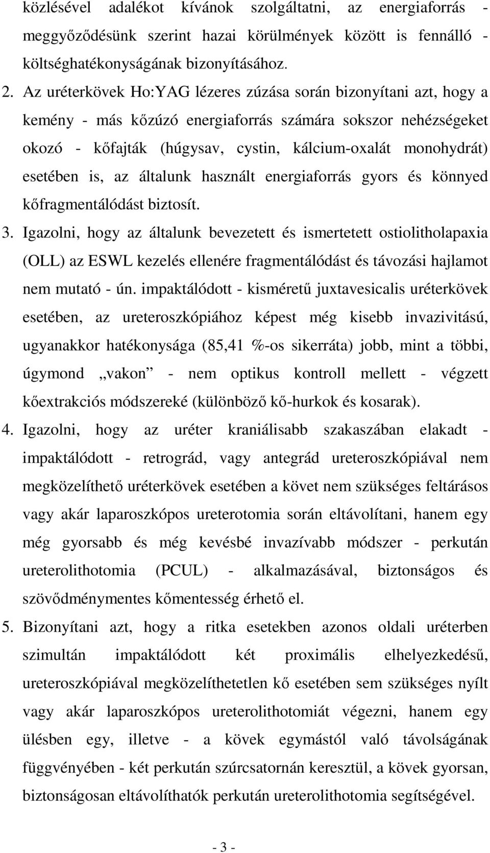 esetében is, az általunk használt energiaforrás gyors és könnyed kıfragmentálódást biztosít. 3.