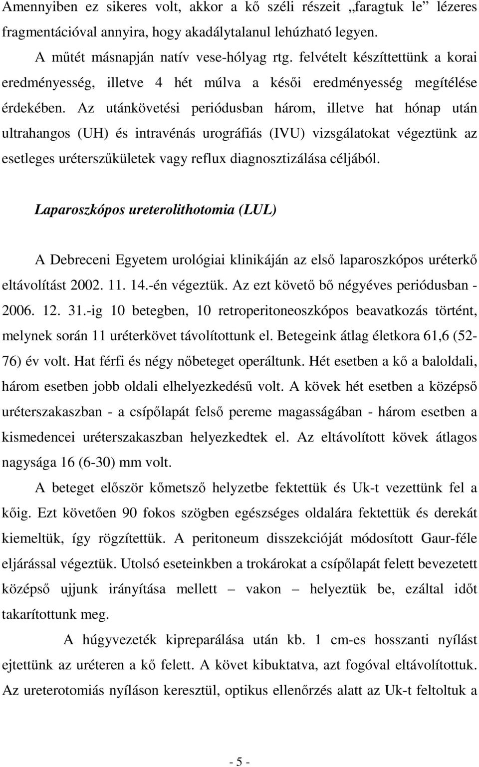 Az utánkövetési periódusban három, illetve hat hónap után ultrahangos (UH) és intravénás urográfiás (IVU) vizsgálatokat végeztünk az esetleges uréterszőkületek vagy reflux diagnosztizálása céljából.