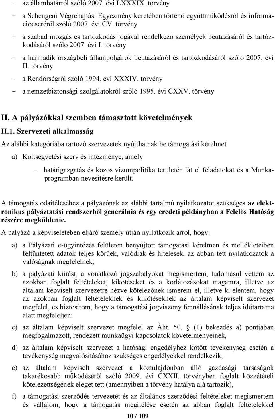 törvény a harmadik országbeli állampolgárok beutazásáról és tartózkodásáról szóló 2007. évi II. törvény a Rendőrségről szóló 1994. évi XXXIV. törvény a nemzetbiztonsági szolgálatokról szóló 1995.