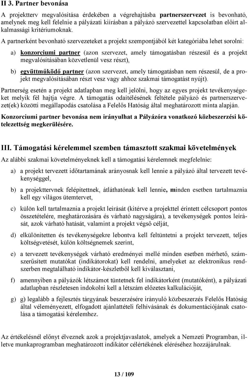 A partnerként bevonható szervezeteket a projekt szempontjából két kategóriába lehet sorolni: a) konzorciumi partner (azon szervezet, amely támogatásban részesül és a projekt megvalósításában