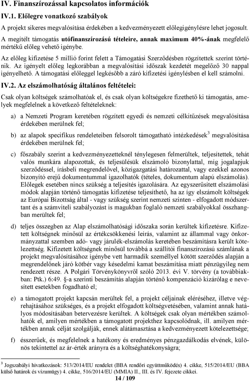 Az előleg kifizetése 5 millió forint felett a Támogatási Szerződésben rögzítettek szerint történik. Az igényelt előleg legkorábban a megvalósítási időszak kezdetét megelőző 30 nappal igényelhető.