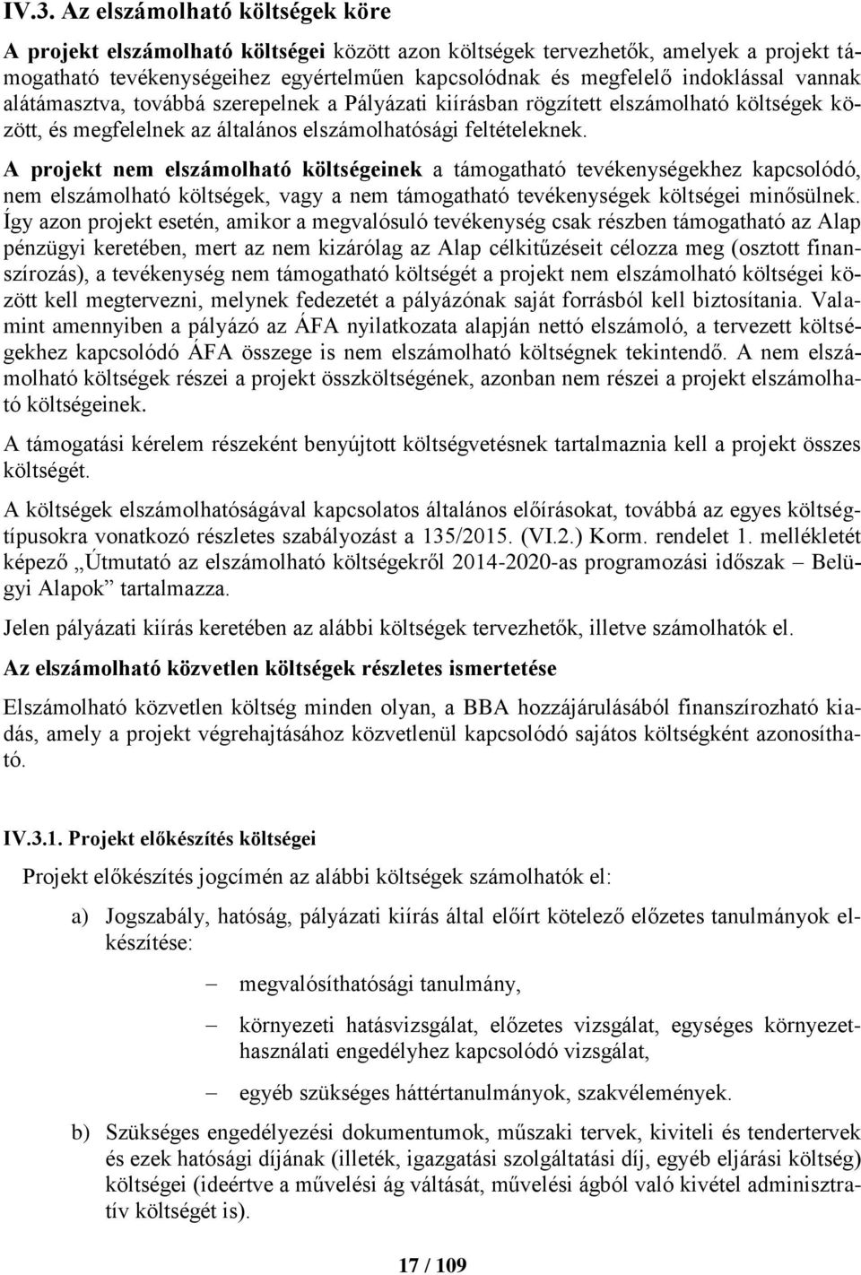 A projekt nem elszámolható költségeinek a támogatható tevékenységekhez kapcsolódó, nem elszámolható költségek, vagy a nem támogatható tevékenységek költségei minősülnek.