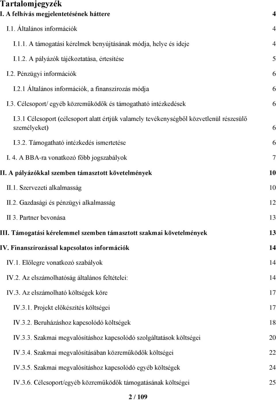 Célcsoport/ egyéb közreműködők és támogatható intézkedések 6 I.3.1 Célcsoport (célcsoport alatt értjük valamely tevékenységből közvetlenül részesülő személyeket) 6 I.3.2.