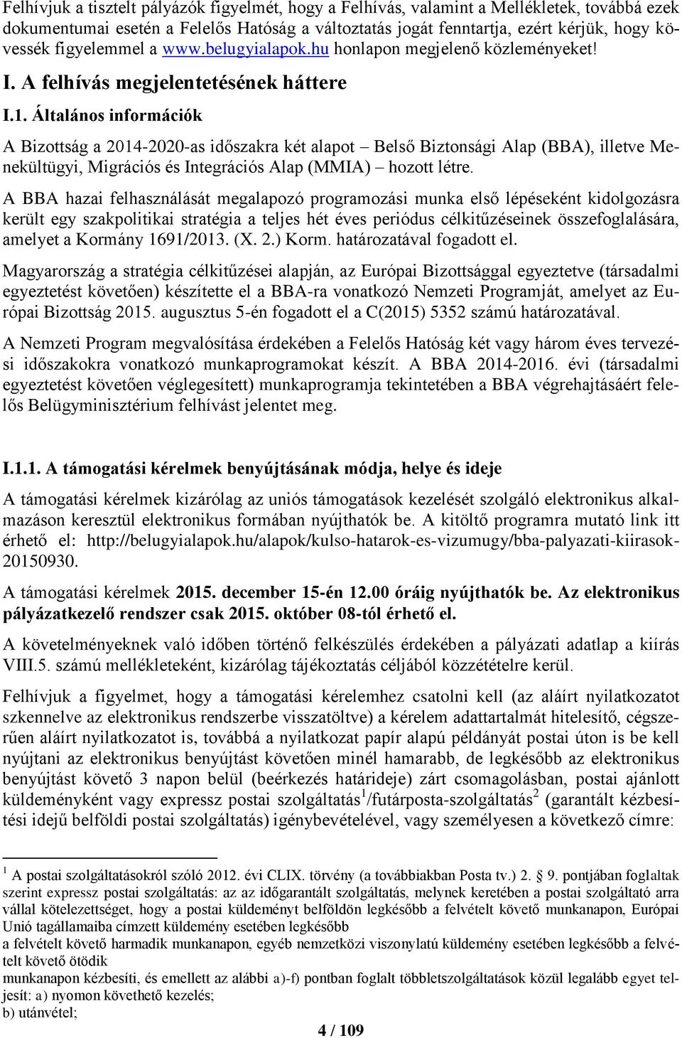 Általános információk A Bizottság a 2014-2020-as időszakra két alapot Belső Biztonsági Alap (BBA), illetve Menekültügyi, Migrációs és Integrációs Alap (MMIA) hozott létre.