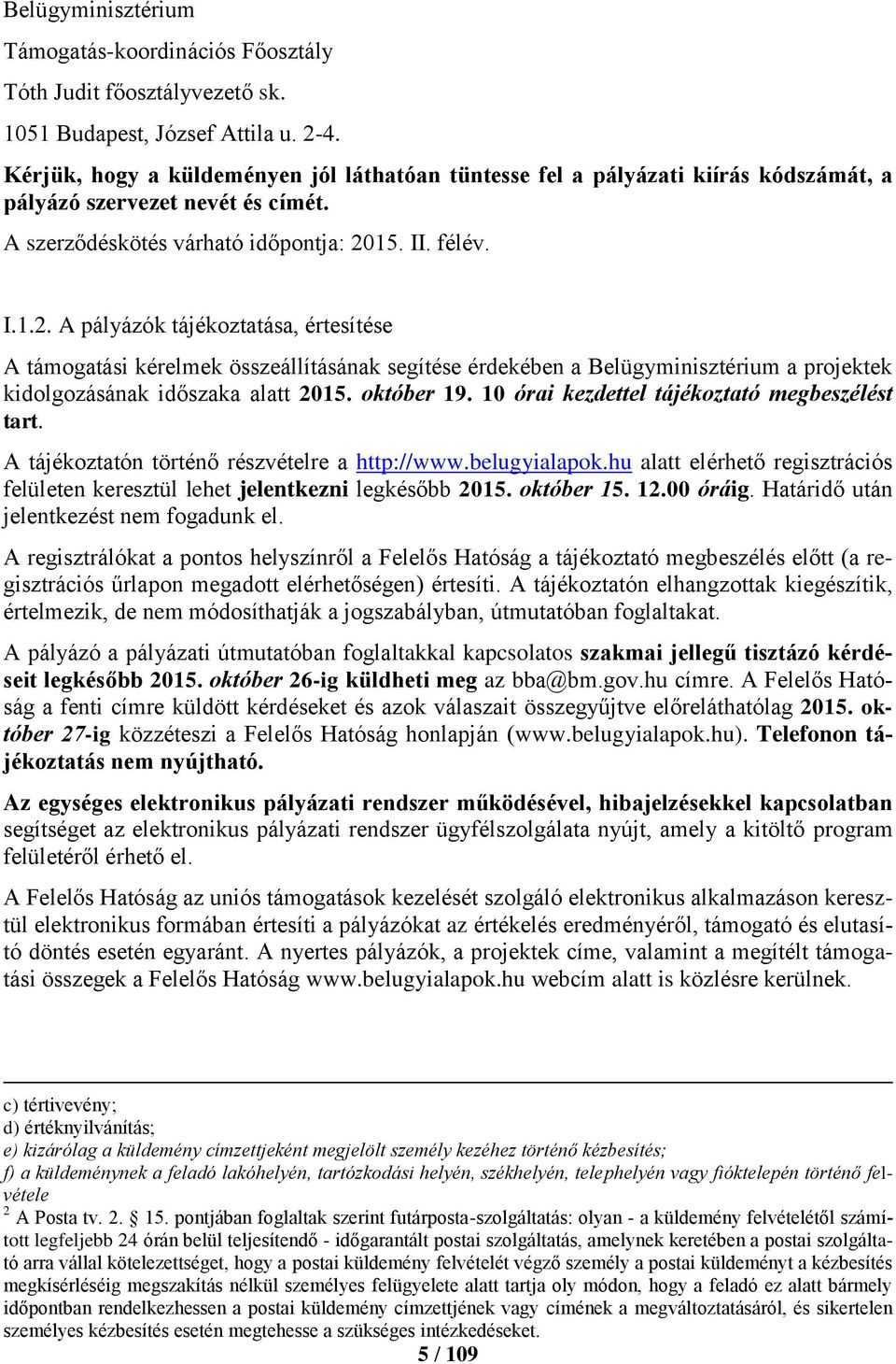 15. II. félév. I.1.2. A pályázók tájékoztatása, értesítése A támogatási kérelmek összeállításának segítése érdekében a Belügyminisztérium a projektek kidolgozásának időszaka alatt 2015. október 19.