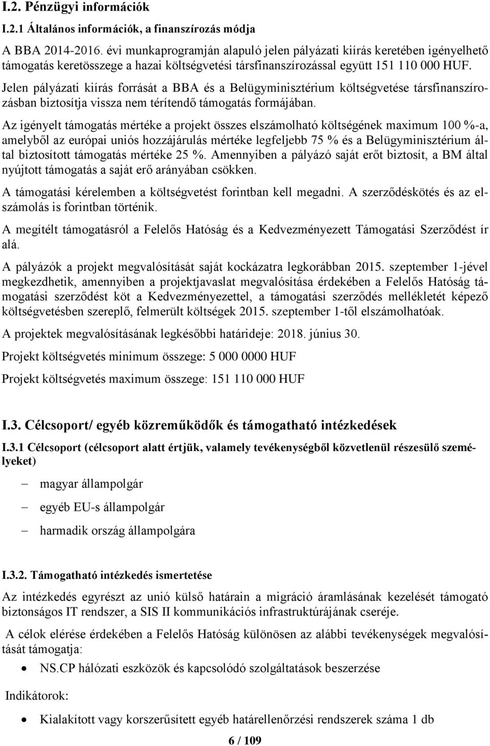 Jelen pályázati kiírás forrását a BBA és a Belügyminisztérium költségvetése társfinanszírozásban biztosítja vissza nem térítendő támogatás formájában.