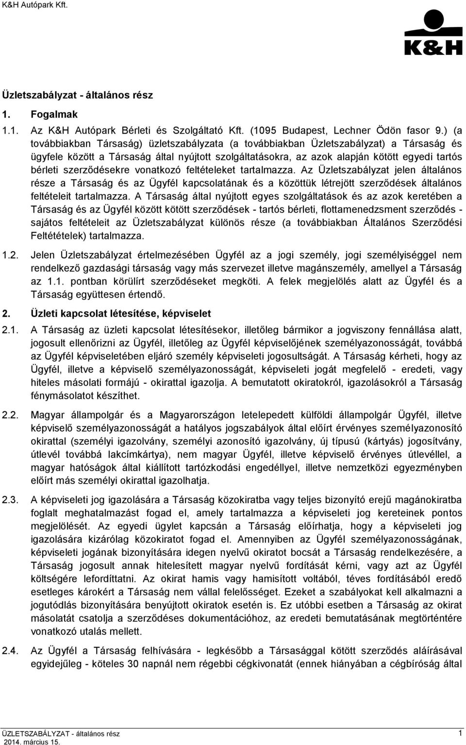 szerződésekre vonatkozó feltételeket tartalmazza. Az Üzletszabályzat jelen általános része a Társaság és az Ügyfél kapcsolatának és a közöttük létrejött szerződések általános feltételeit tartalmazza.