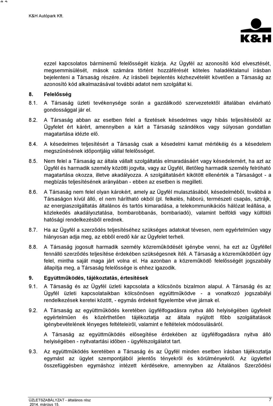 Az írásbeli bejelentés kézhezvételét követően a Társaság az azonosító kód alkalmazásával további adatot nem szolgáltat ki. 8. Felelősség 8.1.